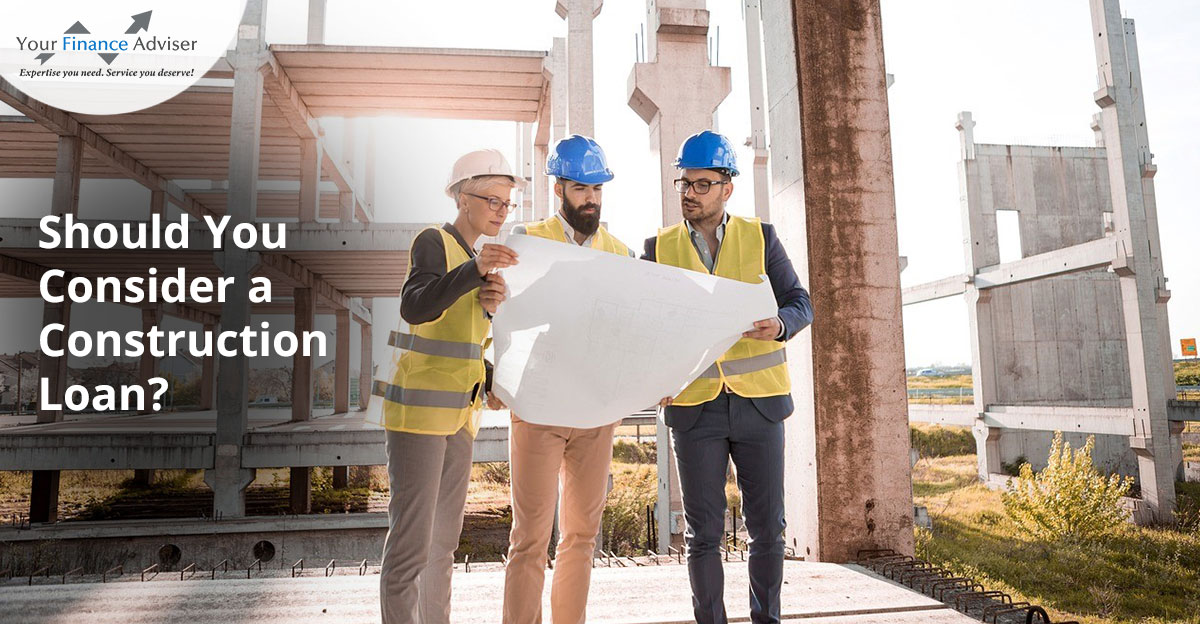 Should You Consider a Construction Loan?